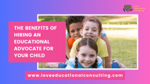 The Benefits of Hiring an Educational Advocate for Your Child | Love Educational Consulting